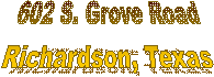 602 S. Grove Road
Richardson, Texas